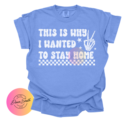 This is why I wanted to stay home women’s tee